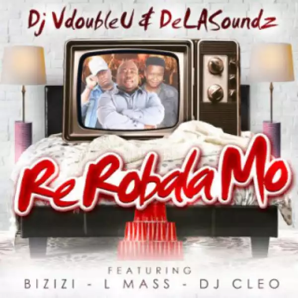 DJ VdoubleU X DeLASoundz - Re Robala Mo ft. DJ Cleo, Bizizi & L-Mass